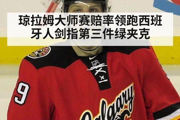 琼拉姆大师赛赔率领跑西班牙人剑指第三件绿夹克
